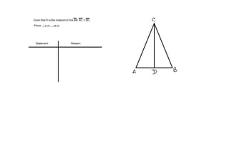 Statement Reason
Given that D is the midpoint of line AB, AC     BC
Prove
 