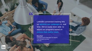 LinkedIn conversion tracking lets
us optimize our campaigns in real
time. We’ve easily been able to
adjust our programs ba...