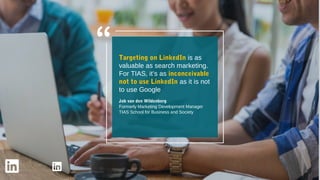 Targeting on LinkedIn is as
valuable as search marketing.
For TIAS, it’s as inconceivable
not to use LinkedIn as it is not...