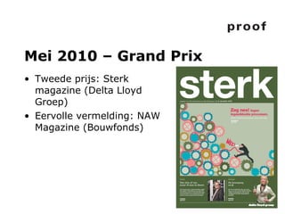 Mei 2010 – Grand Prix Tweede prijs: Sterk magazine (Delta Lloyd Groep) Eervolle vermelding: NAW Magazine (Bouwfonds) 