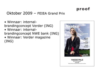Oktober 2009 –  FEIEA Grand Prix   Winnaar: internal-brandingconcept Verder (ING) Winnaar: internal-brandingconcept NWE bank (ING) Winnaar: Verder magazine  (ING) 