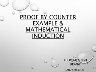 PROOF BY COUNTER
EXAMPLE &
MATHEMATICAL
INDUCTION
KHOMRAJ SINGH
URANW
2074/03/06
1
 