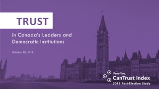 in Canada’s Leaders and
Democratic Institutions
October 28, 2019
TRUST
2019 Post-Election Study
 