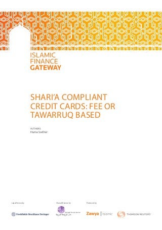 SHARI’A COMPLIANT
CREDIT CARDS: FEE OR
TAWARRUQ BASED
AUTHORS:
Huma Sodher
Legal Review by Shariah Review by Produced by
 
