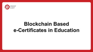 Blockchain Based
e-Certificates in Education
 