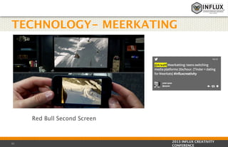 TECHNOLOGY- MEERKATING

Red Bull Second Screen

11

2013 INFLUX CREATIVITY
CONFERENCE

 