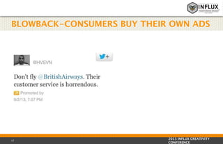 BLOWBACK-CONSUMERS BUY THEIR OWN ADS

17

2013 INFLUX CREATIVITY
CONFERENCE

 