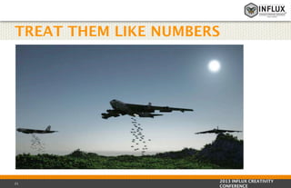 TREAT THEM LIKE NUMBERS

21

2013 INFLUX CREATIVITY
CONFERENCE

 