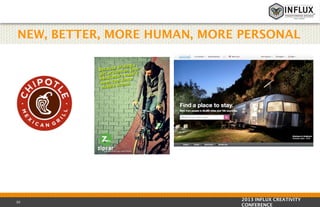 NEW, BETTER, MORE HUMAN, MORE PERSONAL

30

2013 INFLUX CREATIVITY
CONFERENCE

 