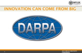 INNOVATION CAN COME FROM BIG

45

2013 INFLUX CREATIVITY
CONFERENCE

 