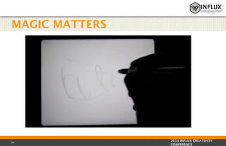 MAGIC MATTERS

56

2013 INFLUX CREATIVITY
CONFERENCE

 