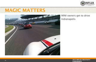 MAGIC MATTERS
MINI owners get to drive
Indianapolis

59

2013 INFLUX CREATIVITY
CONFERENCE

 