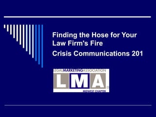   Finding the Hose for Your Law Firm's Fire  Crisis Communications 201   