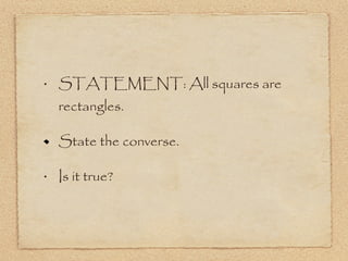 STATEMENT: All squares are rectangles. State the converse. Is it true? 
