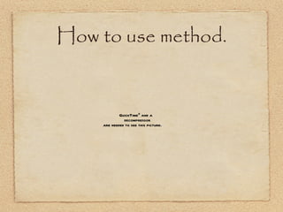 How to use method. 