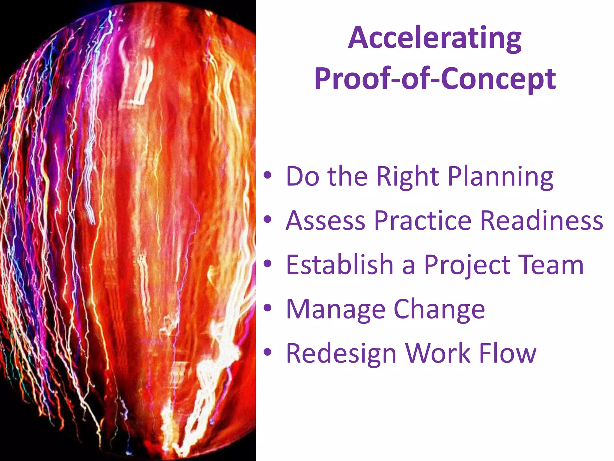 Accelerating Proof-of-ConceptDo the Right PlanningAssess Practice ReadinessEstablish a Project TeamManage ChangeRedesign Work Flow