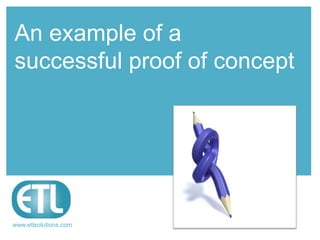 www.etlsolutions.com
An example of a
successful proof of concept
 