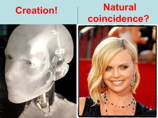 Creation! Natural
coincidence?
 