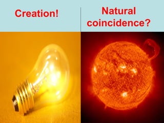 Creation! Natural
coincidence?
 