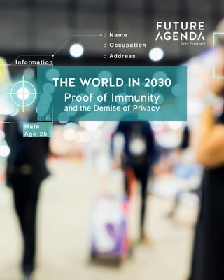 1
TheWorldin2030ProofofImmunityandtheDemiseofPrivacy
THE WORLD IN 2030
Data Taxation
THE WORLD IN 2030
Proof of Immunity
and the Demise of Privacy
 