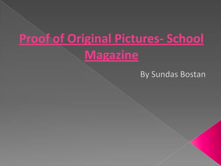 Proof of Original Pictures- School Magazine By Sundas Bostan  