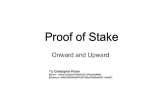 Proof of Stake
Onward and Upward
Tip Christopher Porter
Bitcoin: 1oNxaYtieSaDV4GNxfL8U7kFtyAdfpMSM
Ethereum: 0xf63383480e657b29160bcb3bfbfedf3b71bded72
 
