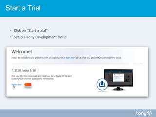 Start a Trial
 Click on “Start a trial”
 Setup a Kony Development Cloud

 