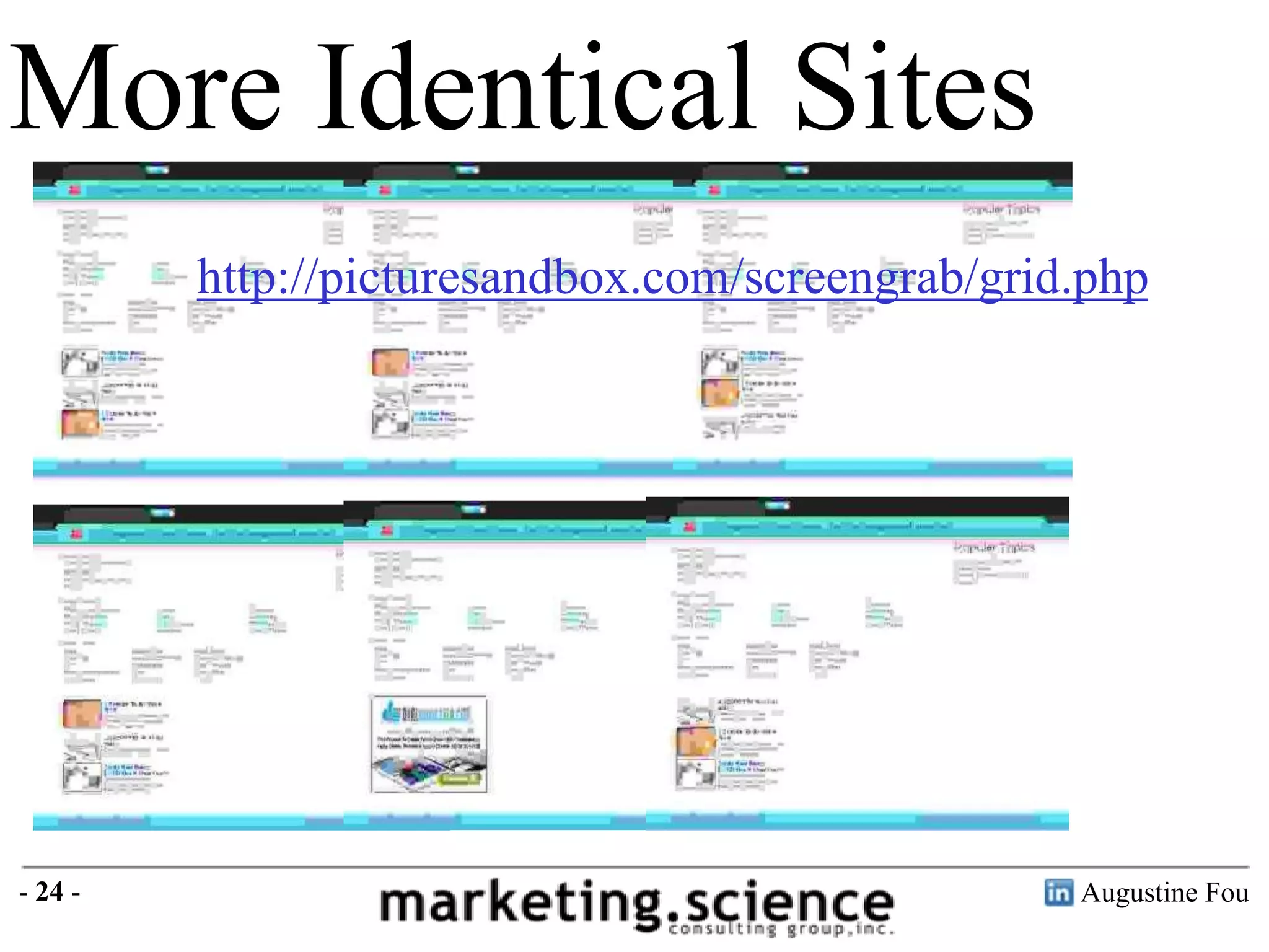 More Identical Sites
http://picturesandbox.com/screengrab/grid.php

- 24 -

Augustine Fou

 