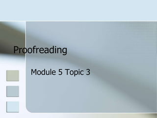 Proofreading Module 5 Topic 3 