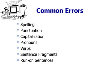 Common Errors Spelling Punctuation Capitalization Pronouns Verbs Sentence Fragments Run-on Sentences 