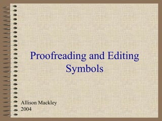 Proofreading and Editing
Symbols
Allison Mackley
2004
 