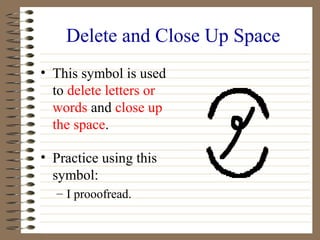Delete and Close Up Space
• This symbol is used
to delete letters or
words and close up
the space.
• Practice using this
s...