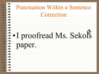 •I proofread Ms. Sekols
paper.
Punctuation Within a Sentence
Correction
 