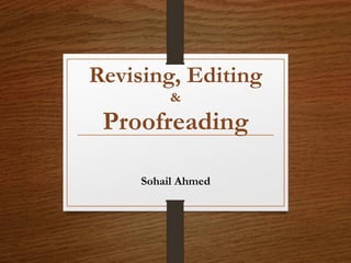 Revising, Editing
&
Proofreading
Sohail Ahmed
 
