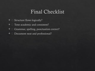 Final Checklist
 ✅ Structure flows logically?
 ✅ Tone academic and consistent?
 ✅ Grammar, spelling, punctuation correct?
 ✅ Document neat and professional?
 