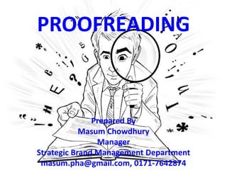 PROOFREADING



               Prepared By
            Masum Chowdhury
                Manager
Strategic Brand Management Department
 masum.pha@gmail.com, 0171-7642874
 