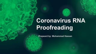 Prepeard by: Mohammad Hassan
Coronavirus RNA
Proofreading
 