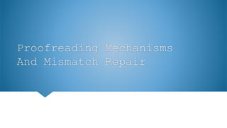 Proofreading Mechanisms
And Mismatch Repair
 