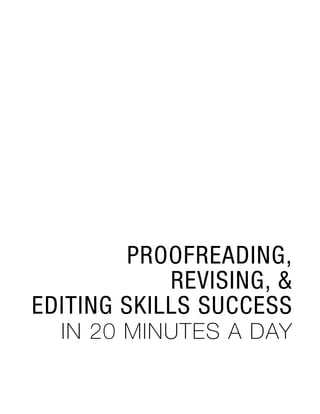PROOFREADING,
REVISING, &
EDITING SKILLS SUCCESS
IN 20 MINUTES A DAY
 