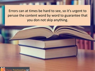 Errors can at times be hard to see, so it's urgent to
peruse the content word by word to guarantee that
you don not skip a...