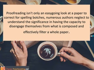Proofreading isn't only an easygoing look at a paper to
correct for spelling botches, numerous authors neglect to
understa...