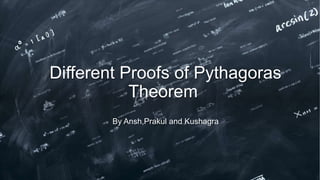 Different Proofs of Pythagoras
Theorem
By Ansh,Prakul and Kushagra
 