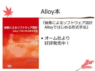 Alloy本
『抽象によるソフトウェア設計
 Alloyではじめる形式⼿法』


• オーム社より
  好評発売中！
 