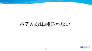 ※そんな単純じゃない
20
 