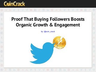 Proof That Buying Followers Boosts
Organic Growth & Engagement
by: @coin_crack
 
