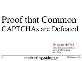 Augustine Fou- 1 -
Proof that Common
CAPTCHAs are Defeated
Dr. Augustine Fou
http://linkd.in/augustinefou
acfou @mktsci .com
May 2014
 