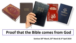 Proof that the Bible comes from God
Seminar 20th March, 25th March & 3rd April 2019
 