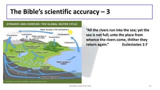 The Bible’s scientific accuracy – 3
The Bible comes from God 13
“All the rivers run into the sea; yet the
sea is not full; unto the place from
whence the rivers come, thither they
return again.” Ecclesiastes 1:7
 