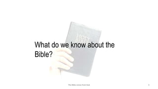 The Bible comes from God 3
What do we know about the
Bible?
 