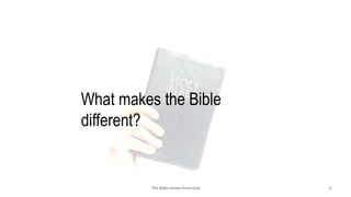 The Bible comes from God 5
What makes the Bible
different?
 